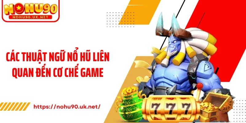 Các thuật ngữ nổ hũ liên quan đến cơ chế game