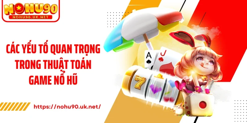 Các yếu tố quan trọng trong thuật toán game nổ hũ