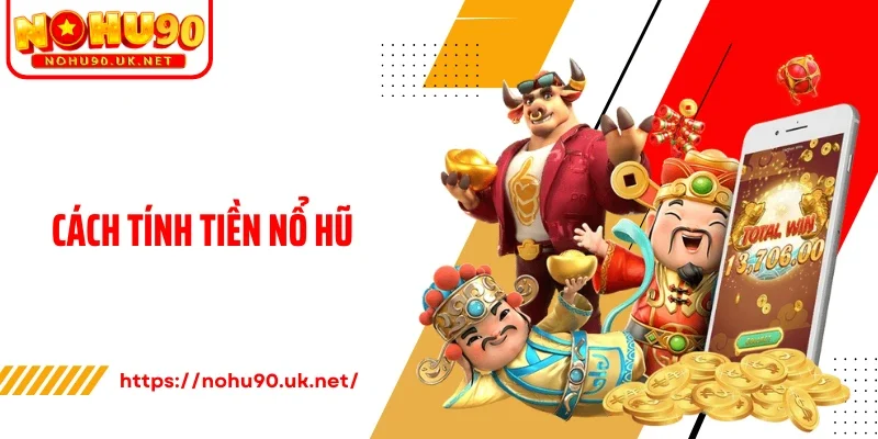 Cách Tính Tiền Nổ Hũ - Hiểu Rõ Công Thức Tối Ưu Phần Thưởng