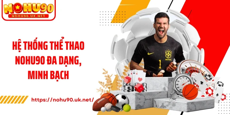 Hệ thống thể thao Nohu90 đa dạng, minh bạch