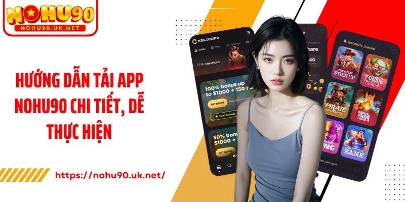 Hướng dẫn tải app Nohu90 chi tiết, dễ thực hiện