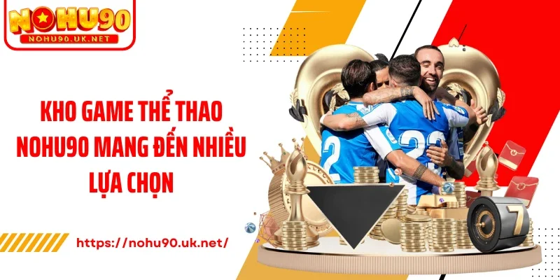 Kho game thể thao Nohu90 mang đến nhiều lựa chọn