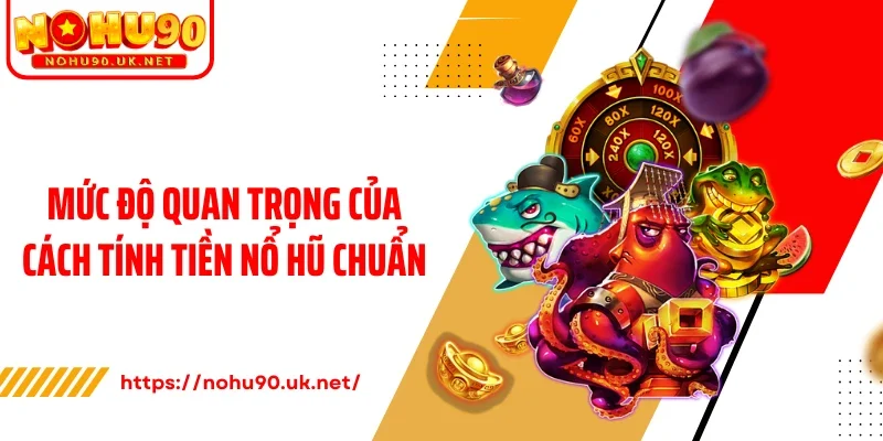Mức độ quan trọng của cách tính tiền nổ hũ chuẩn