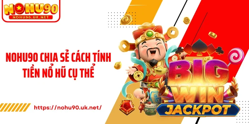Nohu90 chia sẻ cách tính tiền nổ hũ cụ thể