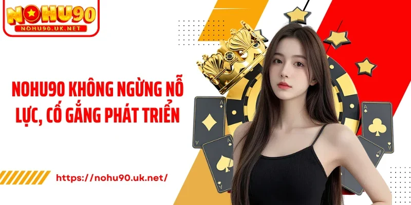 Nohu90 không ngừng nỗ lực, cố gắng phát triển