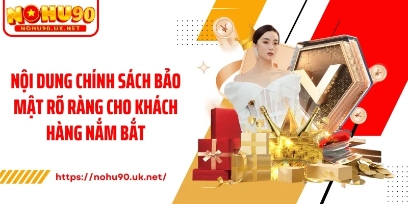 Nội dung chính sách bảo mật rõ ràng cho khách hàng nắm bắt